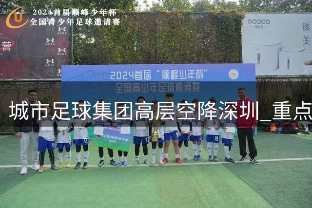 城市足球集团高层空降深圳 重点布局中国市场显决心